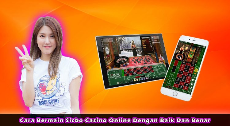 Cara Bermain Sicbo Casino Online Dengan Baik Dan Benar